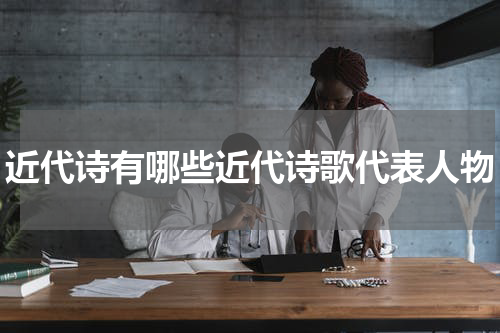 近代诗有哪些近代诗歌代表人物