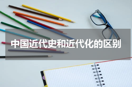 中国近代史和近代化的区别