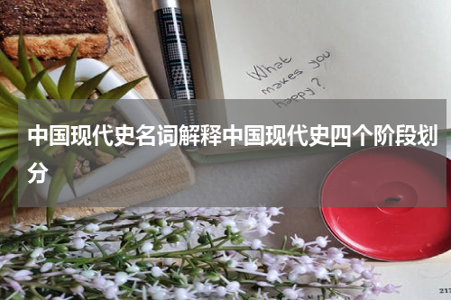 中国现代史名词解释中国现代史四个阶段划分