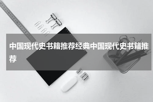 中国现代史书籍推荐经典中国现代史书籍推荐