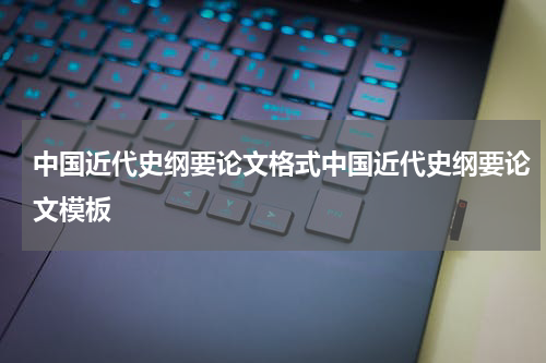 中国近代史纲要论文格式中国近代史纲要论文模板