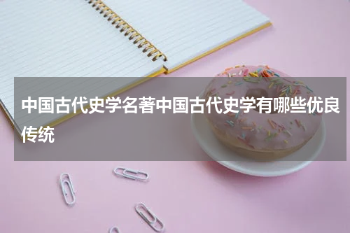 中国古代史学名著中国古代史学有哪些优良传统