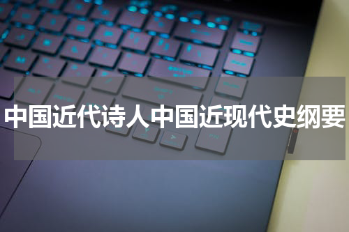 中国近代诗人中国近现代史纲要