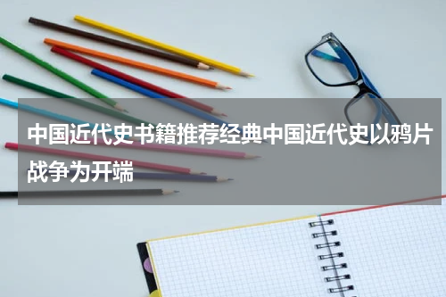 中国近代史书籍推荐经典中国近代史以鸦片战争为开端