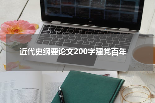 近代史纲要论文200字建党百年