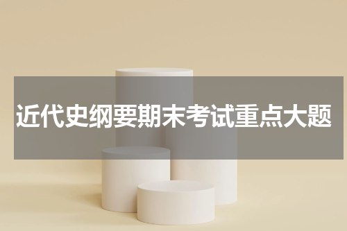 近代史纲要期末考试重点大题
