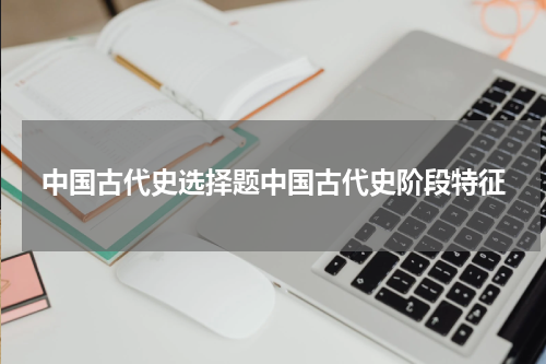 中国古代史选择题中国古代史阶段特征