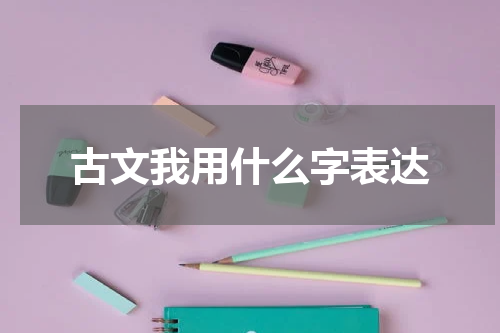 古文我用什么字表达
