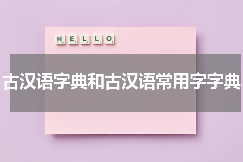 古汉语字典和古汉语常用字字典