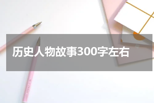 历史人物故事300字左右