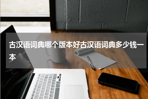 古汉语词典哪个版本好古汉语词典多少钱一本