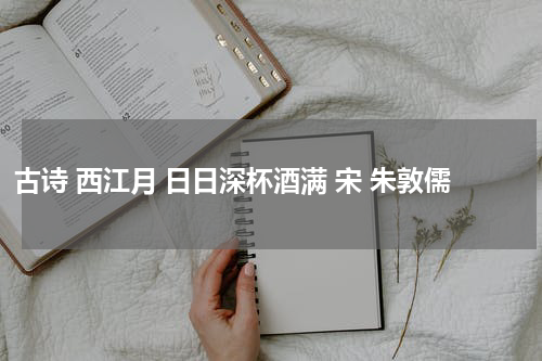 古诗 西江月 日日深杯酒满 宋 朱敦儒