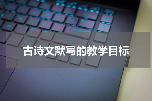 古诗文默写的教学目标