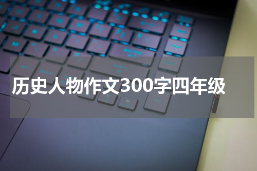 历史人物作文300字四年级