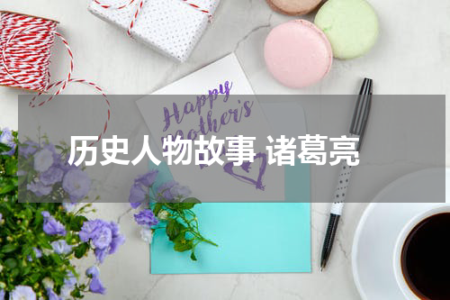 历史人物故事 诸葛亮