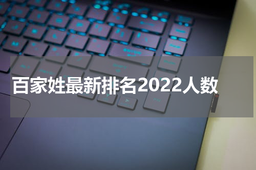 百家姓最新排名2022人数