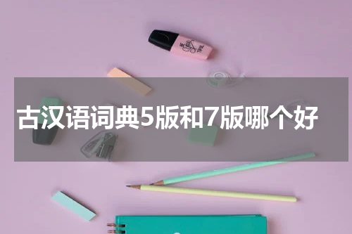 古汉语词典5版和7版哪个好