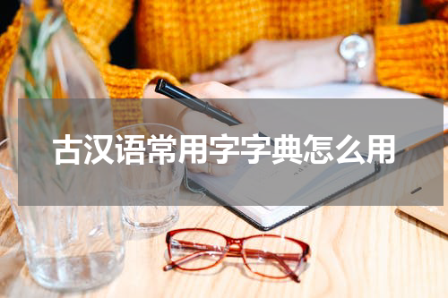 古汉语常用字字典怎么用