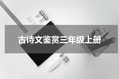 古诗文鉴赏三年级上册