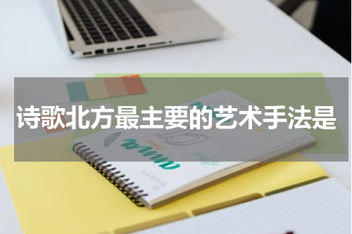 诗歌北方最主要的艺术手法是