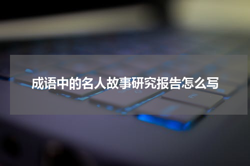 成语中的名人故事研究报告怎么写