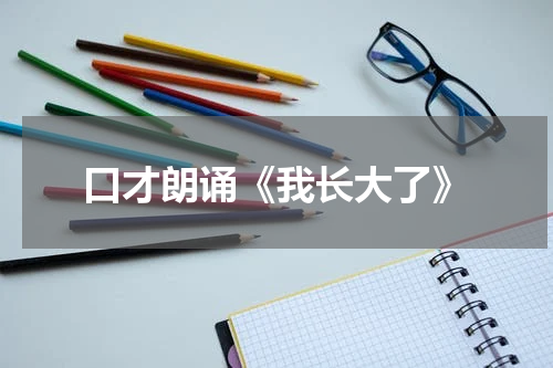 口才朗诵《我长大了》