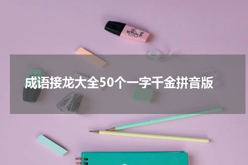 成语接龙大全50个一字千金拼音版