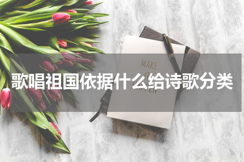 歌唱祖国依据什么给诗歌分类