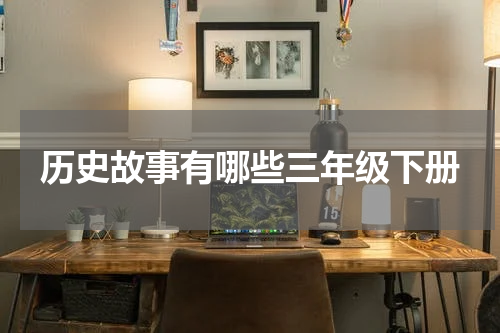 历史故事有哪些三年级下册