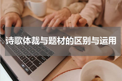 诗歌体裁与题材的区别与运用