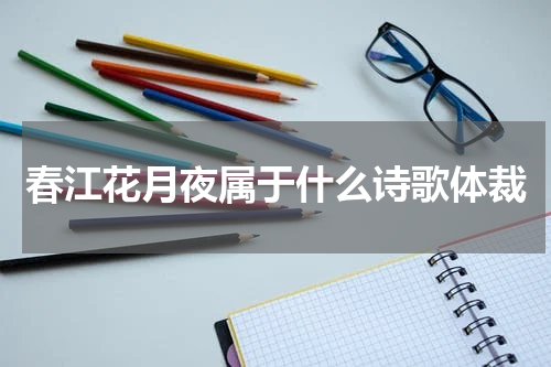 春江花月夜属于什么诗歌体裁