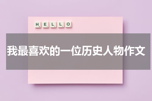 我最喜欢的一位历史人物作文