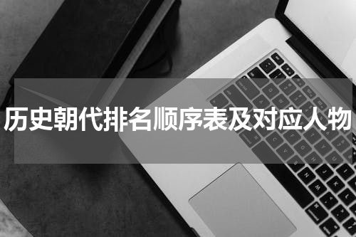 历史朝代排名顺序表及对应人物