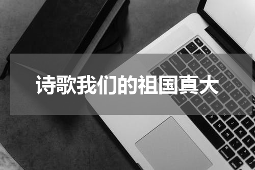 诗歌我们的祖国真大