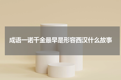 成语一诺千金最早是形容西汉什么故事