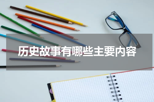历史故事有哪些主要内容