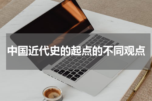 中国近代史的起点的不同观点
