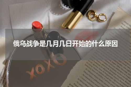 俄乌战争是几月几日开始的什么原因