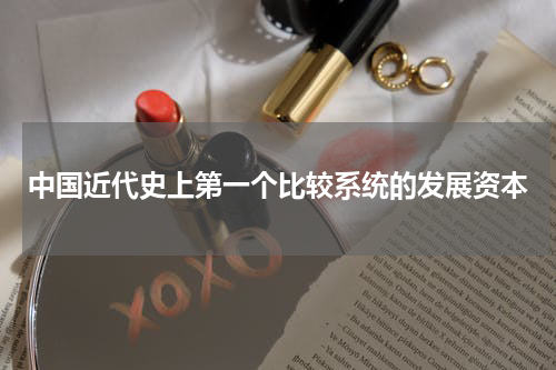 中国近代史上第一个比较系统的发展资本