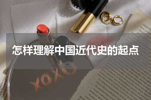 怎样理解中国近代史的起点