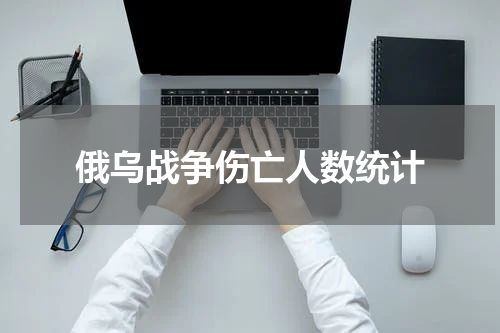俄乌战争伤亡人数统计