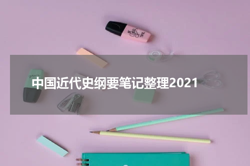 中国近代史纲要笔记整理2021