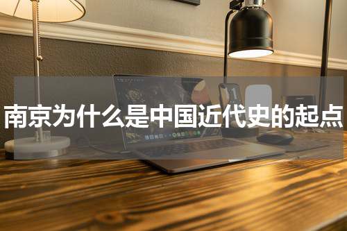 南京为什么是中国近代史的起点