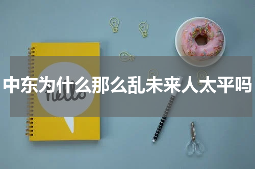 中东为什么那么乱未来人太平吗