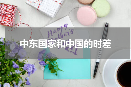 中东国家和中国的时差