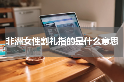 非洲女性割礼指的是什么意思