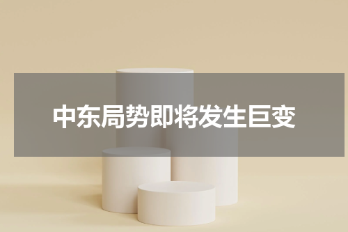 中东局势即将发生巨变
