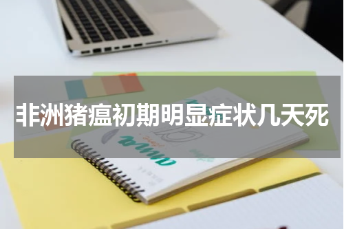 非洲猪瘟初期明显症状几天死