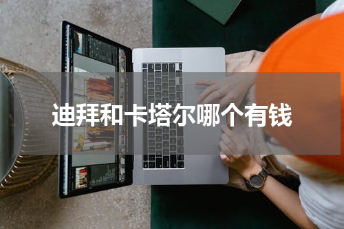 迪拜和卡塔尔哪个有钱