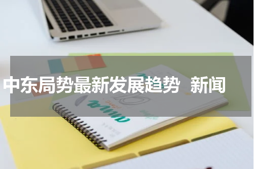 中东局势最新发展趋势  新闻